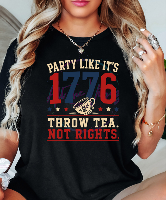Party Like It’s 1776 Throw Tea Not Rights Shirt | America's 250th Tee