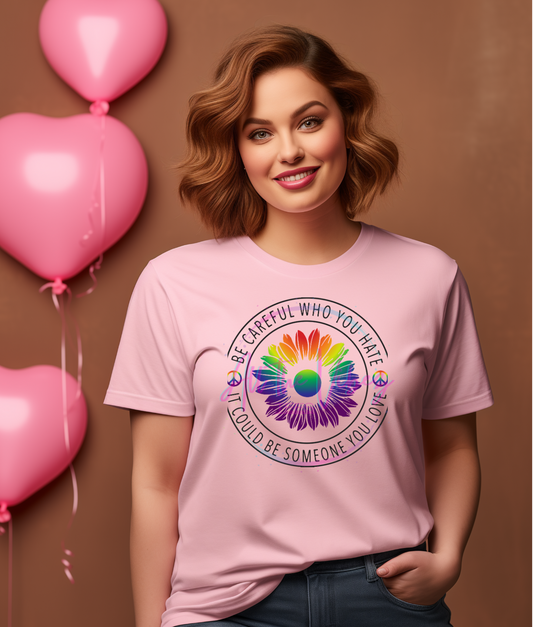 BE CAREFUL WHO YOU HATE T-shirt