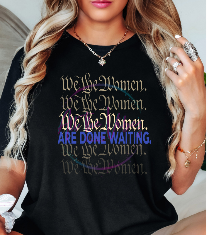 We The Women Are Done Waiting feminist statement shirt on black t-shirt/Cream text